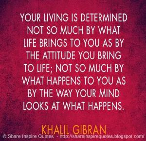 Your living is determined not so much by what life brings to you as by ...