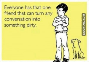 Everyone has that one friend