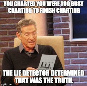 ... to finish charting. The lie detector determined that was the truth