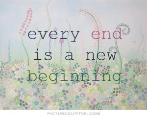 New Beginnings Quotes New Start Quotes The End Quotes
