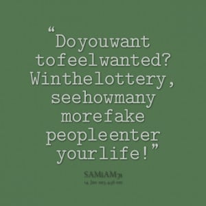 Quotes Picture: do you want to feel wanted? win the lottery, see how ...
