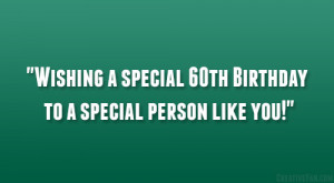 Wishing a special 60th Birthday to a special person like you!”