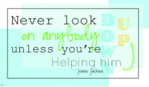 Jessie Jackson quote - Never look down on anybody unless you're ...