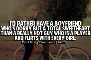 rather have a boyfriend who's dorky but a total sweetheart ...