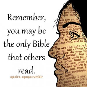 Remember, you may be the only bible that others read.