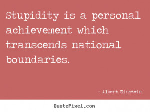 Albert Einstein picture quotes - Stupidity is a personal achievement ...