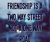 Is Not a One Way Street Friendship Quotes