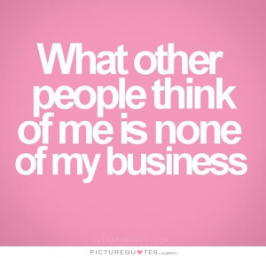What other people think of me is none of my business Picture Quote #1