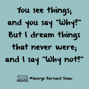 why not? #GeorgeBernardShaw #quote | gimmesomereads.com