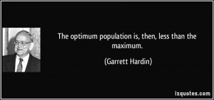 The optimum population is, then, less than the maximum. - Garrett ...