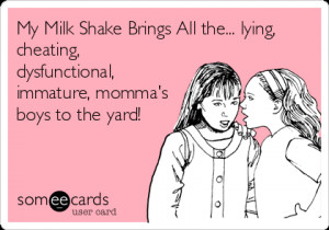 Funny Drinking Ecard: My Milk Shake Brings All the... lying, cheating ...