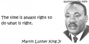 ... martin luther king jr quotes the time is always right to do what is