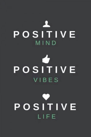 Positive mind. Positive vibes. Positive life .