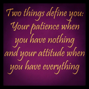 Anonymous quote- Two things define you