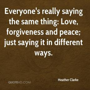 Everyone's really saying the same thing: Love, forgiveness and peace ...