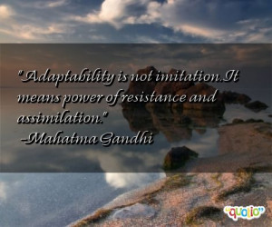 Adaptability is not imitation. It means power