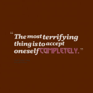 Quotes Picture: the most terrifying thing is to accept oneself ...