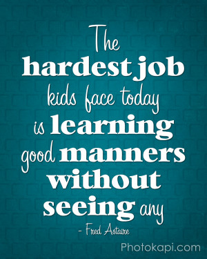 ... job kids face today is learning good manners without seeing any