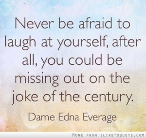 Never be afraid to laugh at yourself