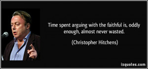Time spent arguing with the faithful is, oddly enough, almost never ...