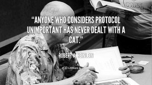 Anyone who considers protocol unimportant has never dealt with a cat ...