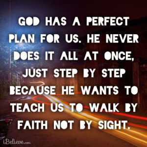 Always remember God is with you and has everything planned out.