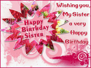 Wishing you my sister, a very happy birthday!