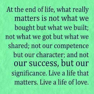 ... character and not our success, but our significance. Live a life that