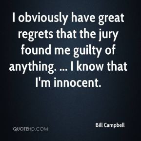 Bill Campbell - I obviously have great regrets that the jury found me ...