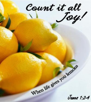 When life gives you lemons, Count it all Joy!
