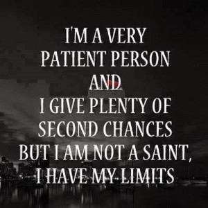 very patient person and I give plenty of second chances But I ...