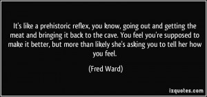 It's like a prehistoric reflex, you know, going out and getting the ...