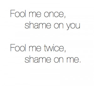 Fool Me Once,Shame On You