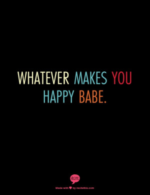 Whatever makes you happy babe.