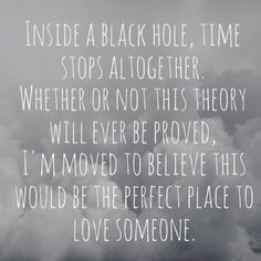 Inside a black hole, time stops altogether. Whether or not this theory ...