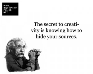 The secret to creativity is knowing how to hide your sources. - Albert ...