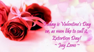 Today is Valentine's Day - or, as men like to call it, Extortion Day ...