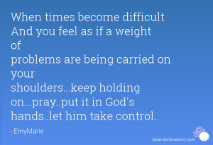 ... keep holding on...pray..put it in God's hands..let him take control