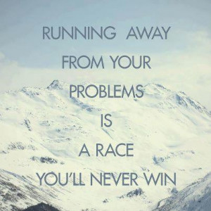 great quotes, sayings, running away from your problems