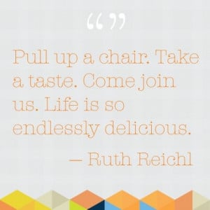 ... delicious.” ― Ruth Reichl #quote #inspiration #passion #foodie