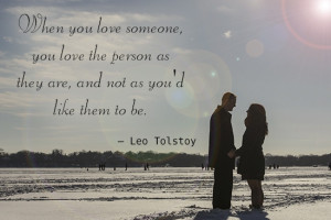 When you love someone, you love the person as they are, and not as ...