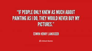quote-Edwin-Henry-Landseer-if-people-only-knew-as-much-about-23538.png