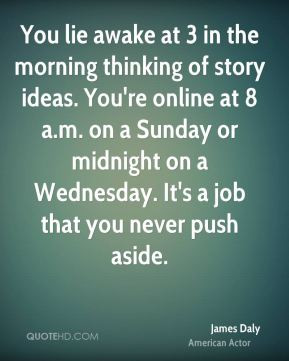 ... or midnight on a Wednesday. It's a job that you never push aside