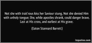 'rous kiss her Saviour stung, Not she denied Him with unholy tongue ...