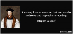 only from an inner calm that man was able to discover and shape calm ...