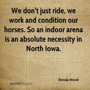 ... our horses. So an indoor arena is an absolute necessity in North Iowa