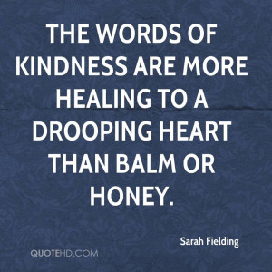 ... of kindness are more healing to a drooping heart than balm or honey