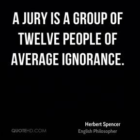 jury is a group of twelve people of average ignorance.