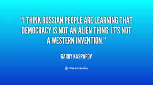 think Russian people are learning that democracy is not an alien ...