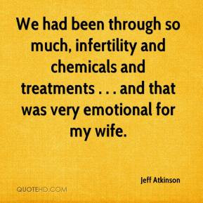 Jeff Atkinson - We had been through so much, infertility and chemicals ...